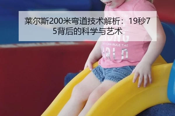 莱尔斯200米弯道技术解析：19秒75背后的科学与艺术